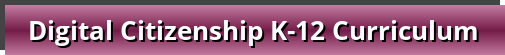 Digital Citizenship K-12 Curriculum